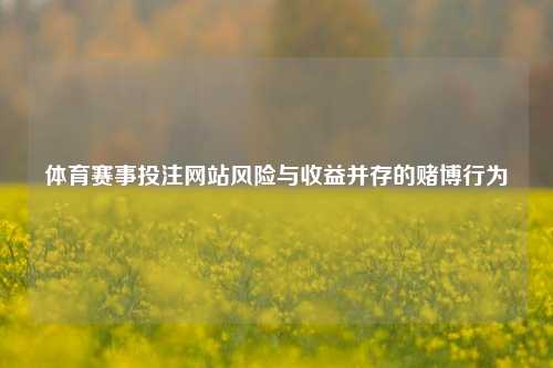 体育赛事投注网站风险与收益并存的赌博行为