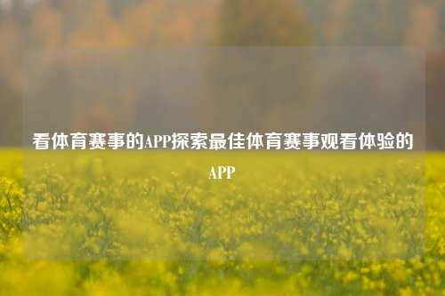看体育赛事的APP探索最佳体育赛事观看体验的APP