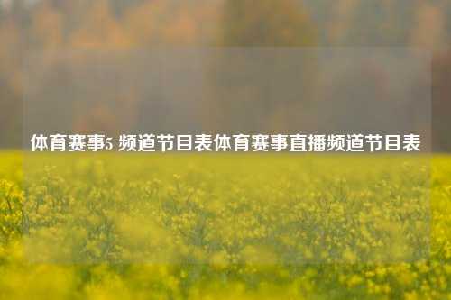 体育赛事5 频道节目表体育赛事直播频道节目表
